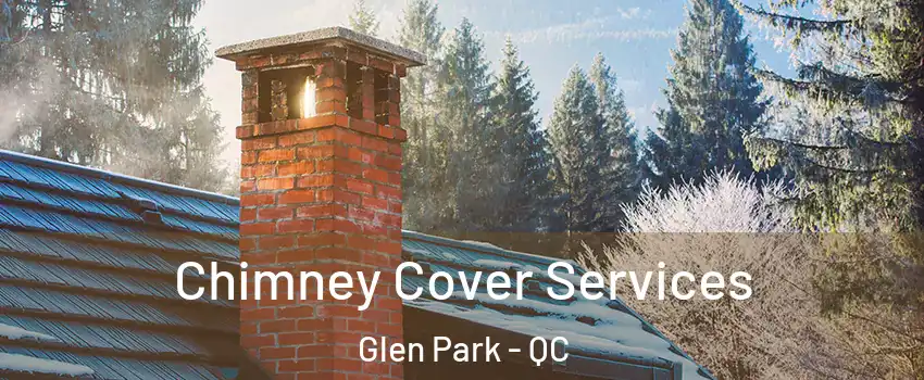  Chimney Cover Services Glen Park - QC