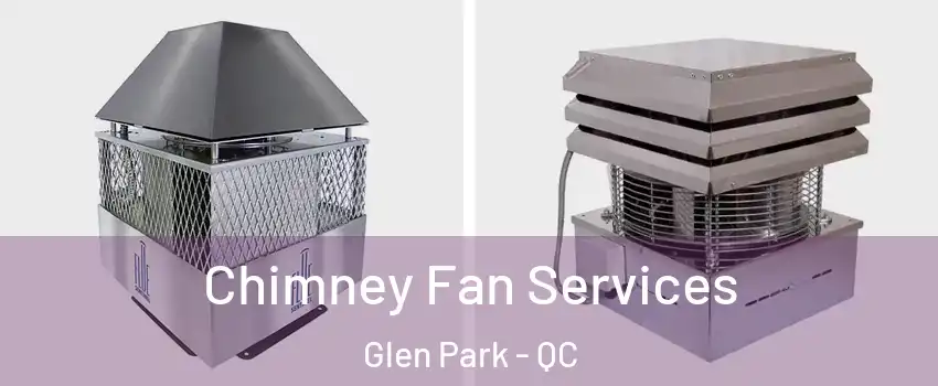  Chimney Fan Services Glen Park - QC