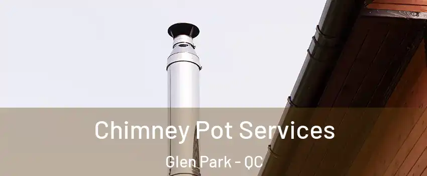  Chimney Pot Services Glen Park - QC