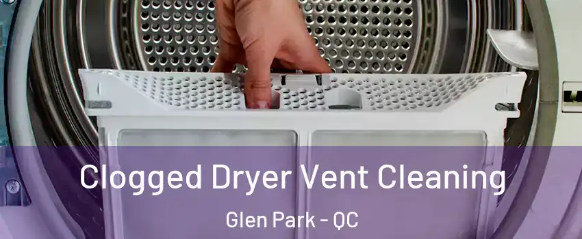  Clogged Dryer Vent Cleaning Glen Park - QC