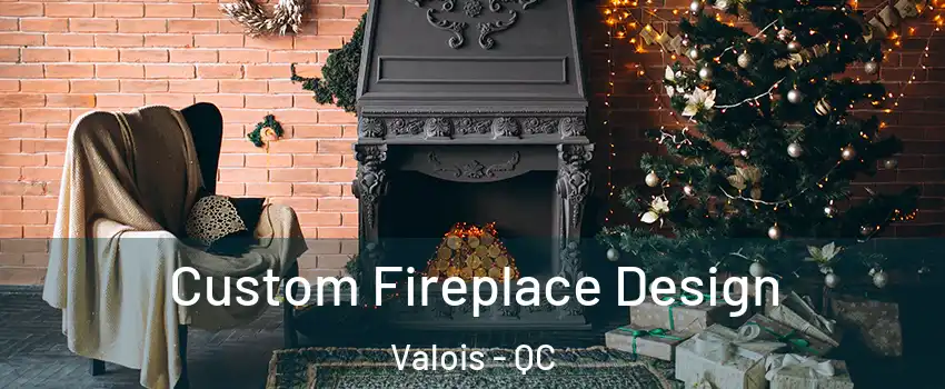  Custom Fireplace Design Valois - QC