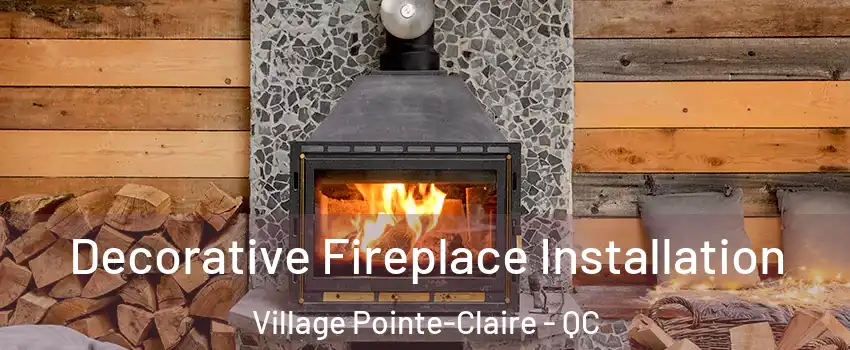  Decorative Fireplace Installation Village Pointe-Claire - QC