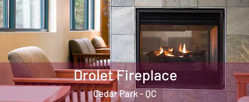 Drolet Fireplace Cedar Park - QC