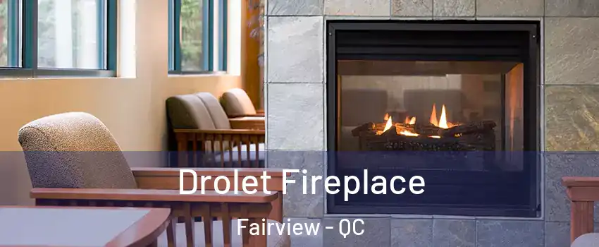 Drolet Fireplace Fairview - QC