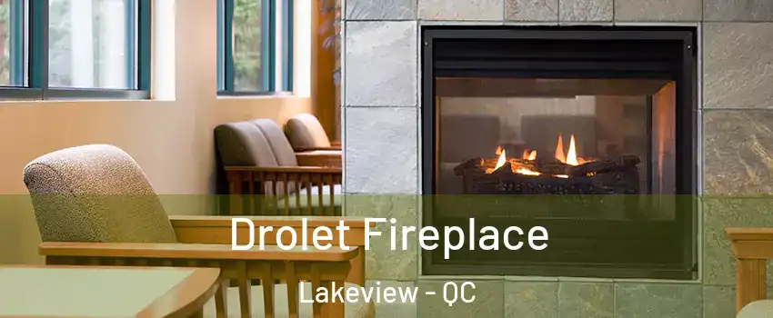 Drolet Fireplace Lakeview - QC