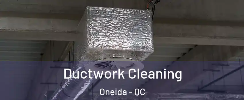  Ductwork Cleaning Oneida - QC