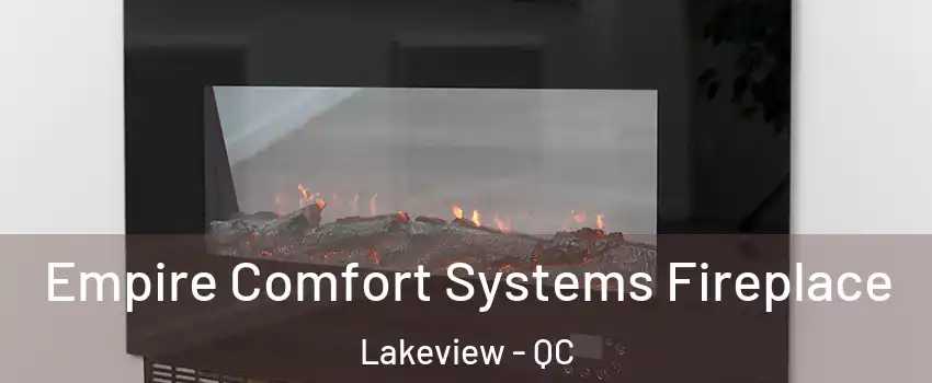 Empire Comfort Systems Fireplace Lakeview - QC