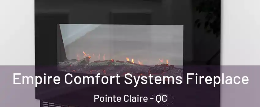 Empire Comfort Systems Fireplace Pointe Claire - QC