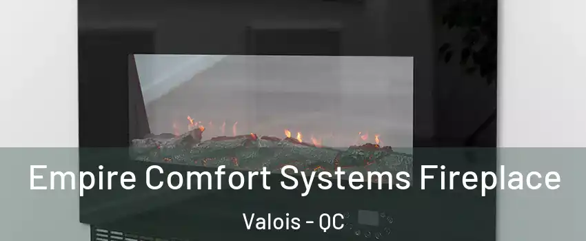  Empire Comfort Systems Fireplace Valois - QC