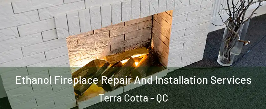  Ethanol Fireplace Repair And Installation Services Terra Cotta - QC