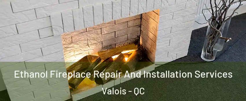  Ethanol Fireplace Repair And Installation Services Valois - QC