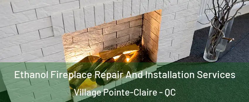  Ethanol Fireplace Repair And Installation Services Village Pointe-Claire - QC
