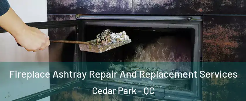 Fireplace Ashtray Repair And Replacement Services Cedar Park - QC