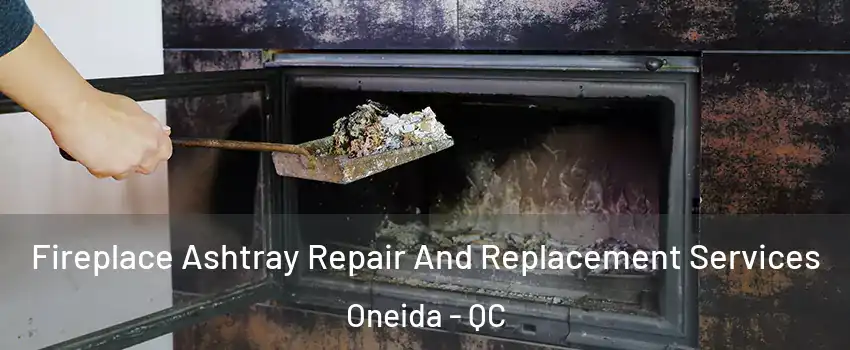  Fireplace Ashtray Repair And Replacement Services Oneida - QC