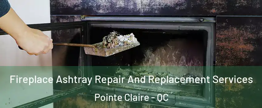  Fireplace Ashtray Repair And Replacement Services Pointe Claire - QC