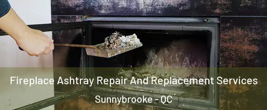 Fireplace Ashtray Repair And Replacement Services Sunnybrooke - QC
