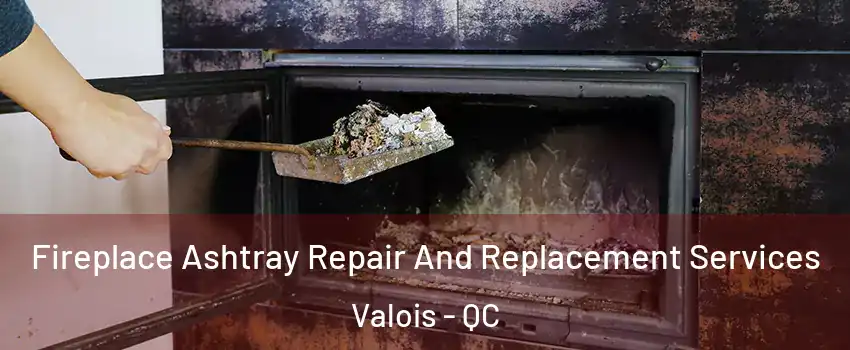  Fireplace Ashtray Repair And Replacement Services Valois - QC