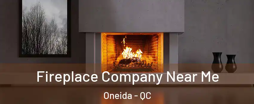  Fireplace Company Near Me Oneida - QC