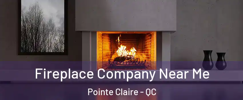  Fireplace Company Near Me Pointe Claire - QC
