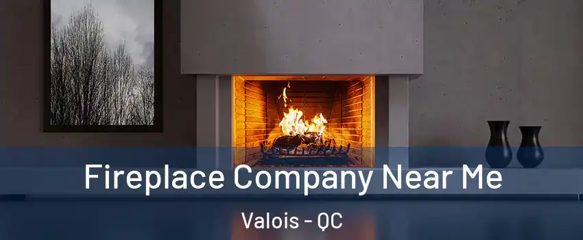  Fireplace Company Near Me Valois - QC