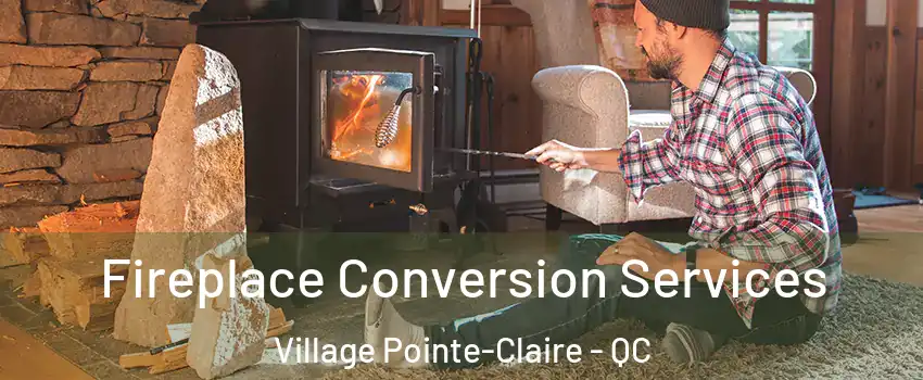 Fireplace Conversion Services Village Pointe-Claire - QC