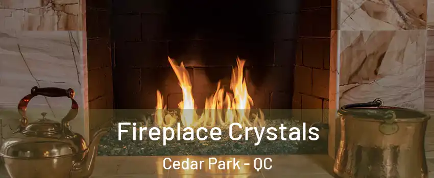  Fireplace Crystals Cedar Park - QC