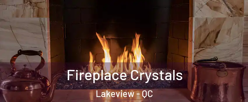  Fireplace Crystals Lakeview - QC