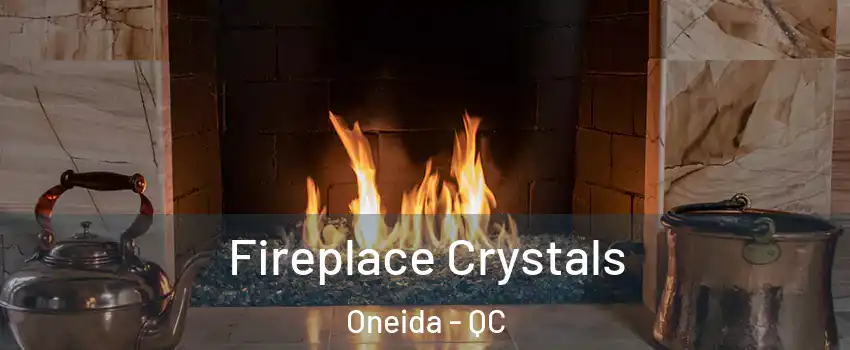  Fireplace Crystals Oneida - QC