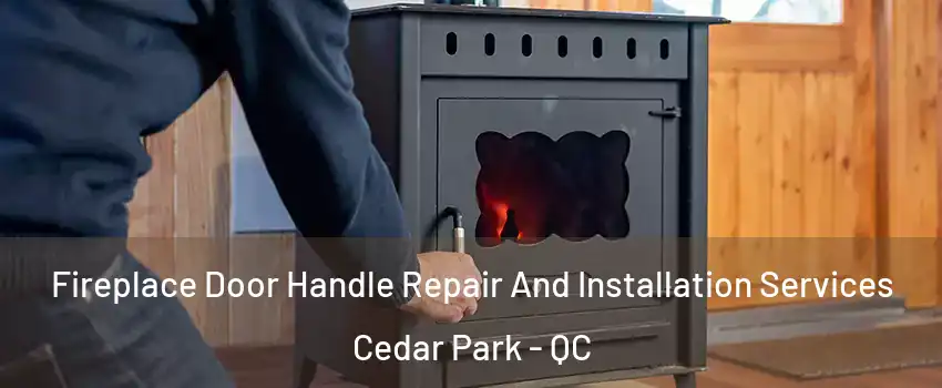  Fireplace Door Handle Repair And Installation Services Cedar Park - QC