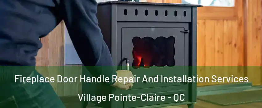 Fireplace Door Handle Repair And Installation Services Village Pointe-Claire - QC