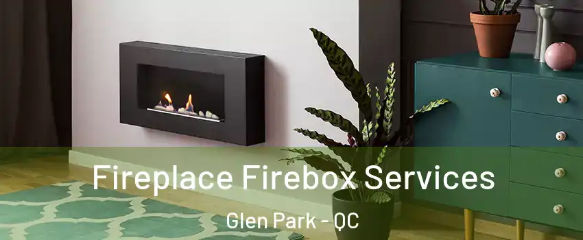  Fireplace Firebox Services Glen Park - QC