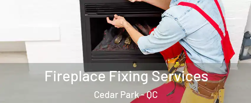 Fireplace Fixing Services Cedar Park - QC