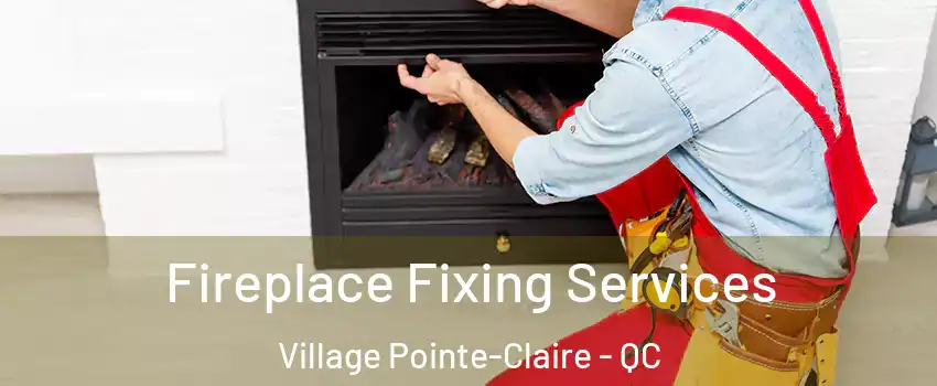  Fireplace Fixing Services Village Pointe-Claire - QC