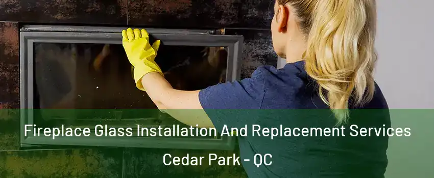  Fireplace Glass Installation And Replacement Services Cedar Park - QC