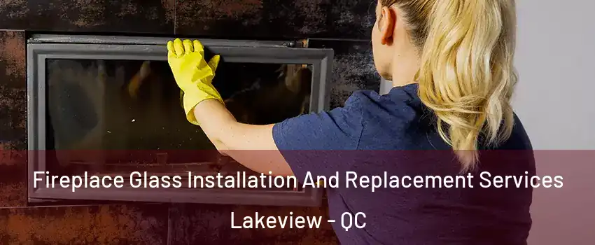  Fireplace Glass Installation And Replacement Services Lakeview - QC