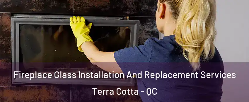  Fireplace Glass Installation And Replacement Services Terra Cotta - QC