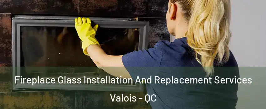 Fireplace Glass Installation And Replacement Services Valois - QC