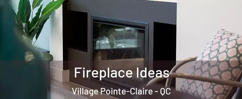 Fireplace Ideas Village Pointe-Claire - QC