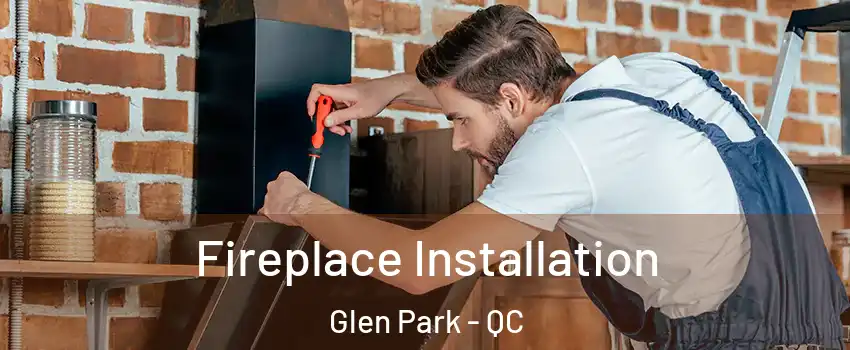  Fireplace Installation Glen Park - QC