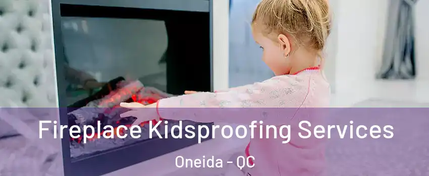  Fireplace Kidsproofing Services Oneida - QC