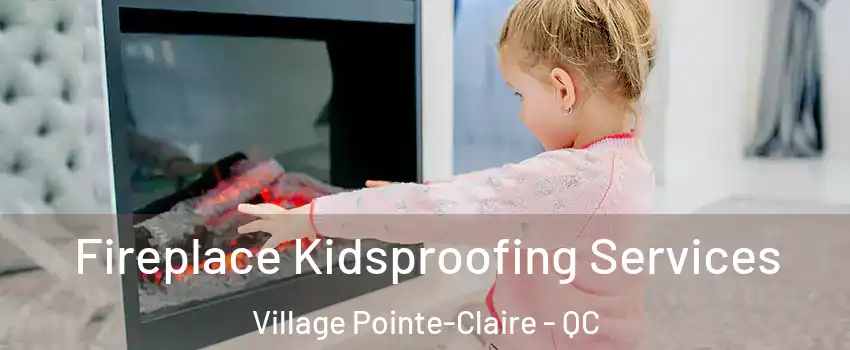  Fireplace Kidsproofing Services Village Pointe-Claire - QC