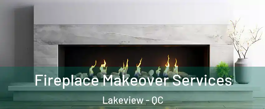 Fireplace Makeover Services Lakeview - QC