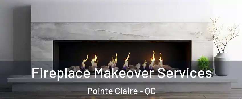 Fireplace Makeover Services Pointe Claire - QC