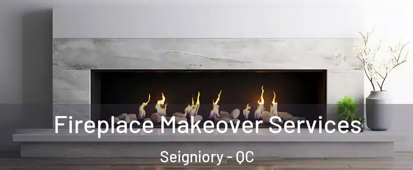 Fireplace Makeover Services Seigniory - QC