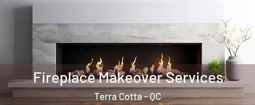 Fireplace Makeover Services Terra Cotta - QC