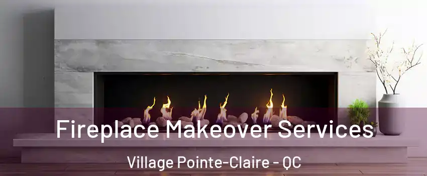 Fireplace Makeover Services Village Pointe-Claire - QC