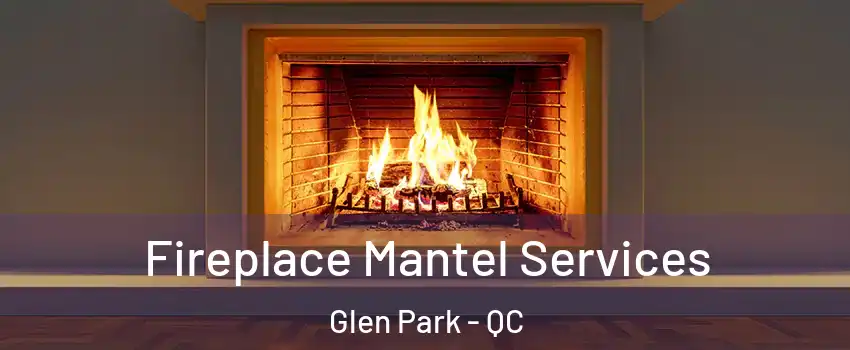  Fireplace Mantel Services Glen Park - QC