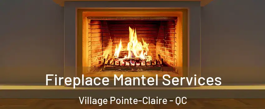  Fireplace Mantel Services Village Pointe-Claire - QC