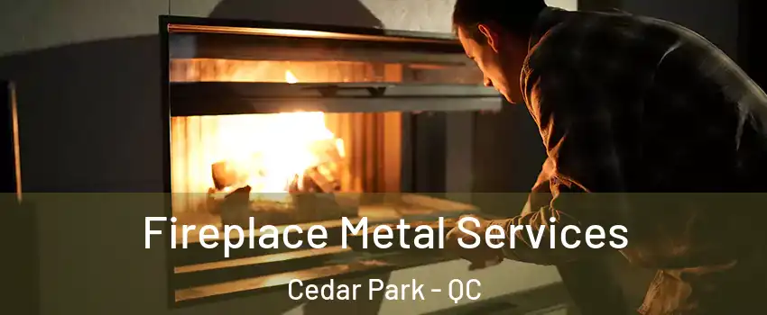 Fireplace Metal Services Cedar Park - QC
