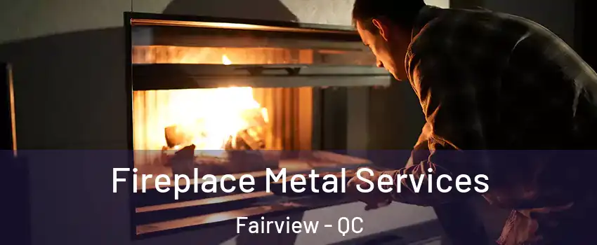 Fireplace Metal Services Fairview - QC